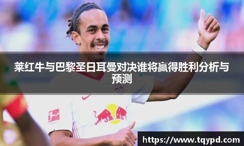 莱红牛与巴黎圣日耳曼对决谁将赢得胜利分析与预测