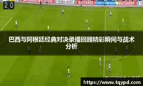 巴西与阿根廷经典对决录播回顾精彩瞬间与战术分析